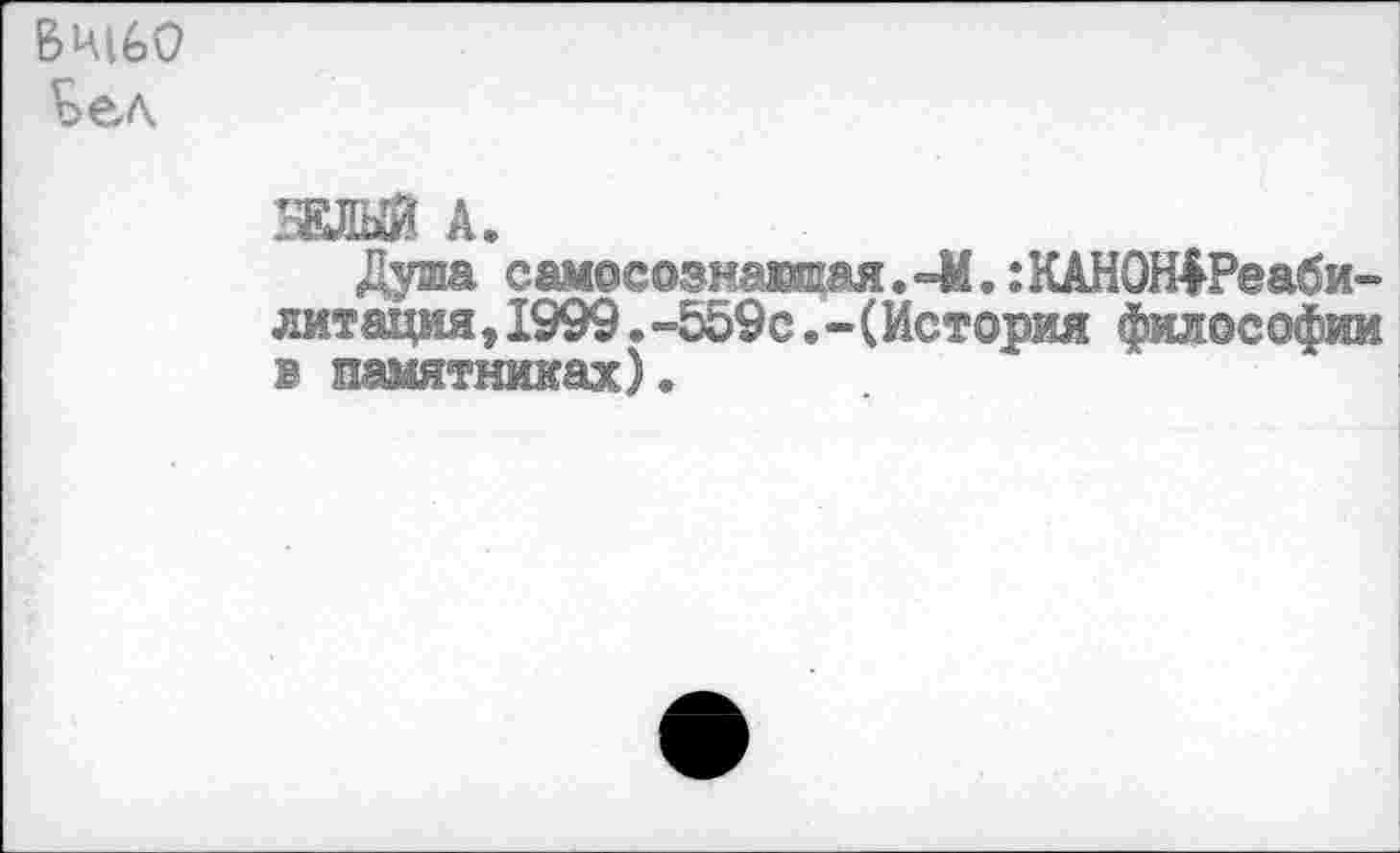 ﻿ВШ60 Бел.
SEM А .
Душа самосознашая. -М.: КАНОН|Реаби-литация, 1999.-559с.-(История философии в памятниках).